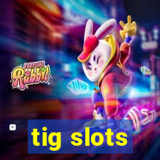 tig slots